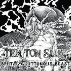 Ten Ton Slug - Brutal Gluttonous Beast